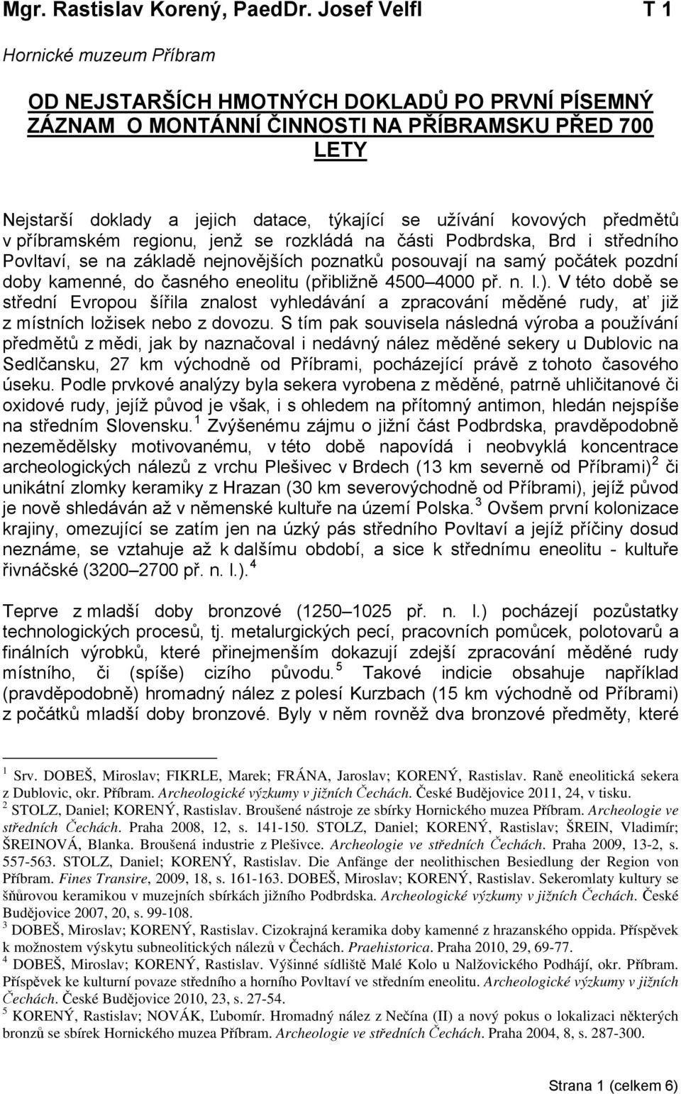 kovových předmětů v příbramském regionu, jenž se rozkládá na části Podbrdska, Brd i středního Povltaví, se na základě nejnovějších poznatků posouvají na samý počátek pozdní doby kamenné, do časného