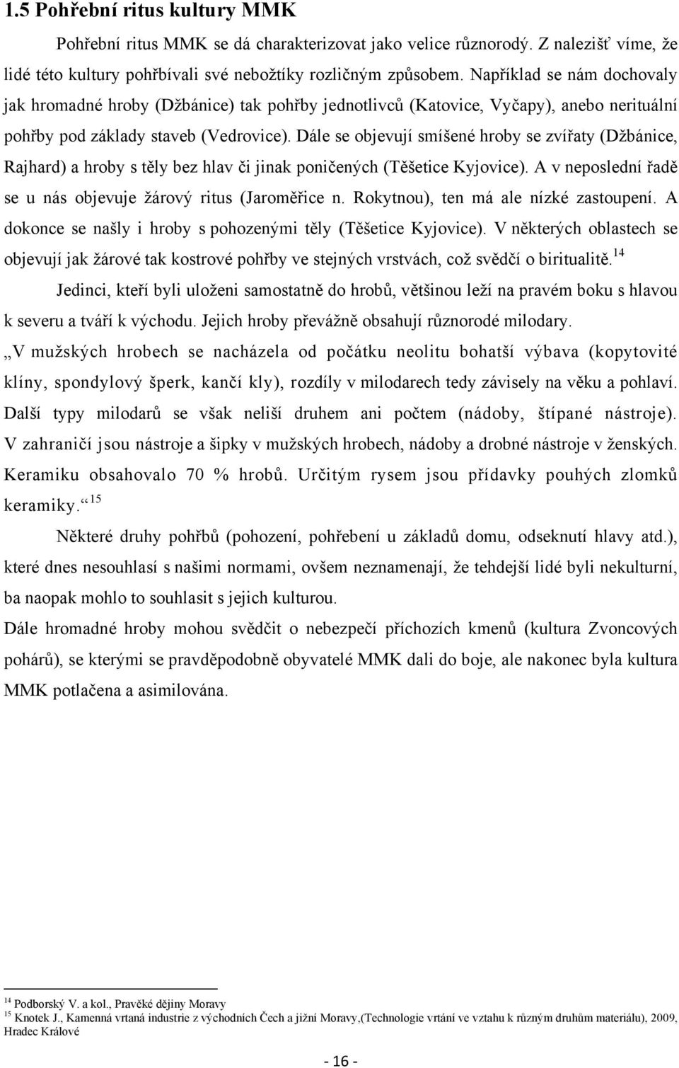 Dále se objevují smíšené hroby se zvířaty (Džbánice, Rajhard) a hroby s těly bez hlav či jinak poničených (Těšetice Kyjovice). A v neposlední řadě se u nás objevuje žárový ritus (Jaroměřice n.