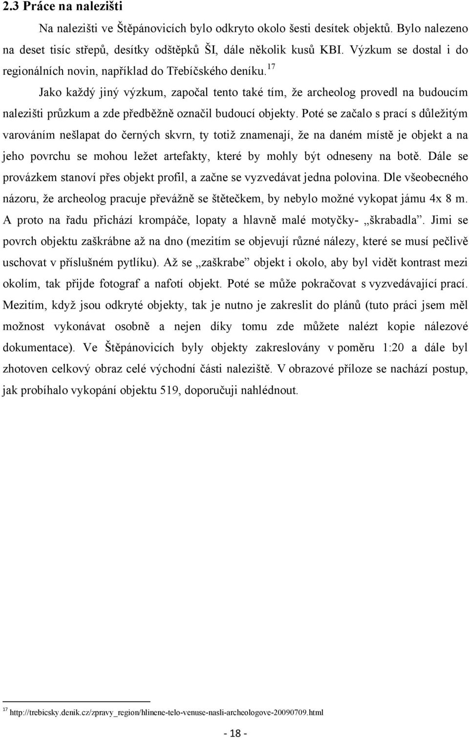 17 Jako každý jiný výzkum, započal tento také tím, že archeolog provedl na budoucím nalezišti průzkum a zde předběžně označil budoucí objekty.