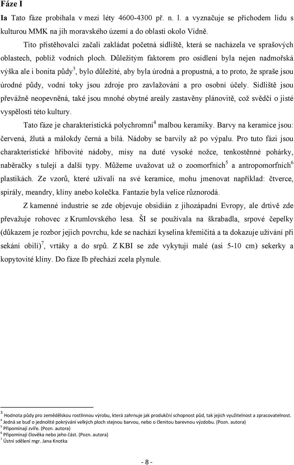 Důležitým faktorem pro osídlení byla nejen nadmořská výška ale i bonita půdy 3, bylo důležité, aby byla úrodná a propustná, a to proto, že spraše jsou úrodné půdy, vodní toky jsou zdroje pro