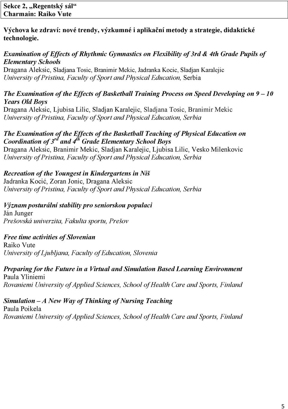 Examination of the Effects of Basketball Training Process on Speed Developing on 9 10 Years Old Boys Dragana Aleksic, Ljubisa Lilic, Sladjan Karalejic, Sladjana Tosic, Branimir Mekic The Examination