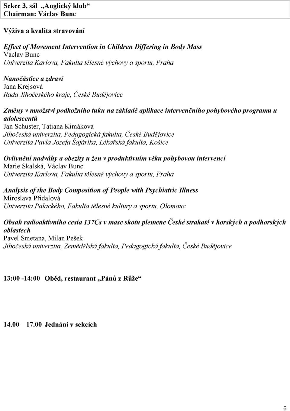 Schuster, Tatiana Kimáková Univerzita Pavla Jozefa Šafárika, Lékařská fakulta, Košice Ovlivnění nadváhy a obezity u žen v produktivním věku pohybovou intervencí Marie Skalská, Václav Bunc Univerzita