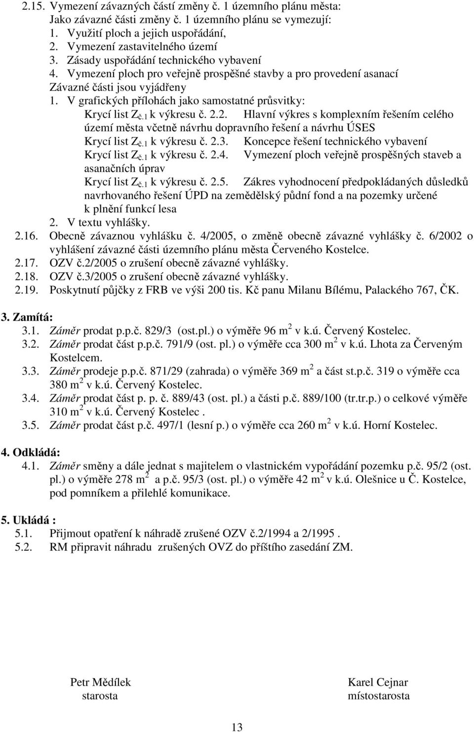 V grafických přílohách jako samostatné průsvitky: Krycí list Z č.1 k výkresu č. 2.2. Hlavní výkres s komplexním řešením celého území města včetně návrhu dopravního řešení a návrhu ÚSES Krycí list Z č.