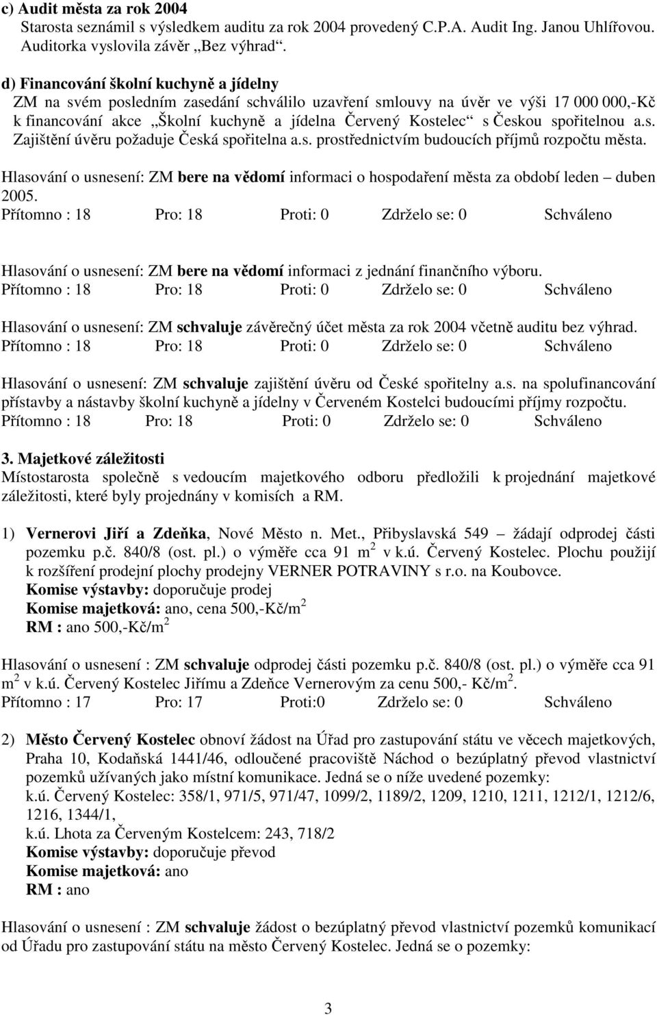 spořitelnou a.s. Zajištění úvěru požaduje Česká spořitelna a.s. prostřednictvím budoucích příjmů rozpočtu města.