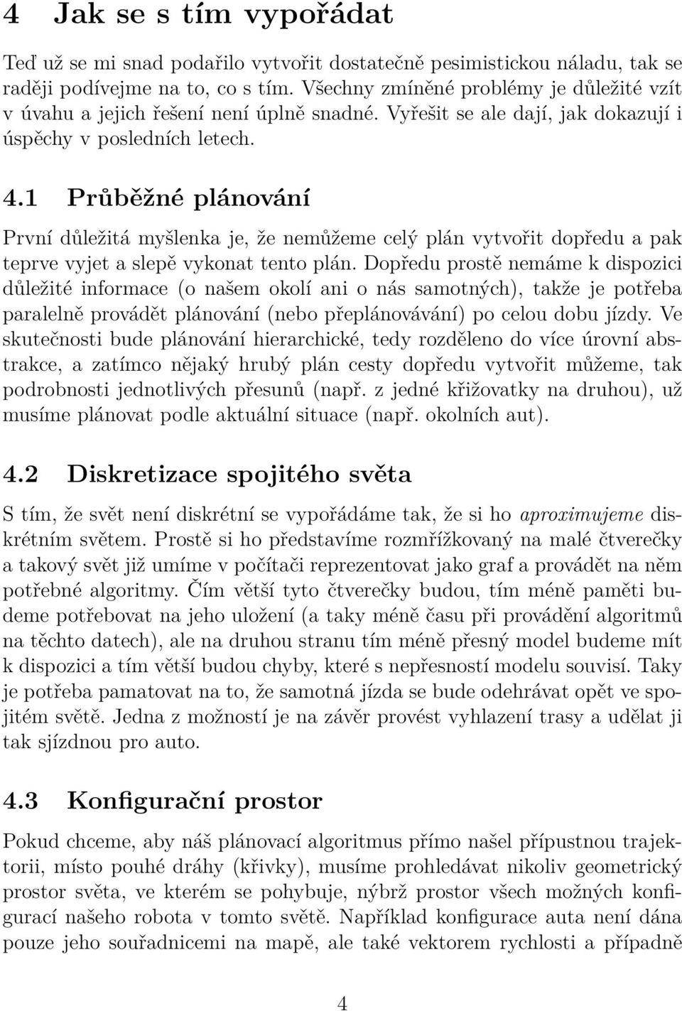 1 Průběžné plánování První důležitá myšlenka je, že nemůžeme celý plán vytvořit dopředu a pak teprve vyjet a slepě vykonat tento plán.