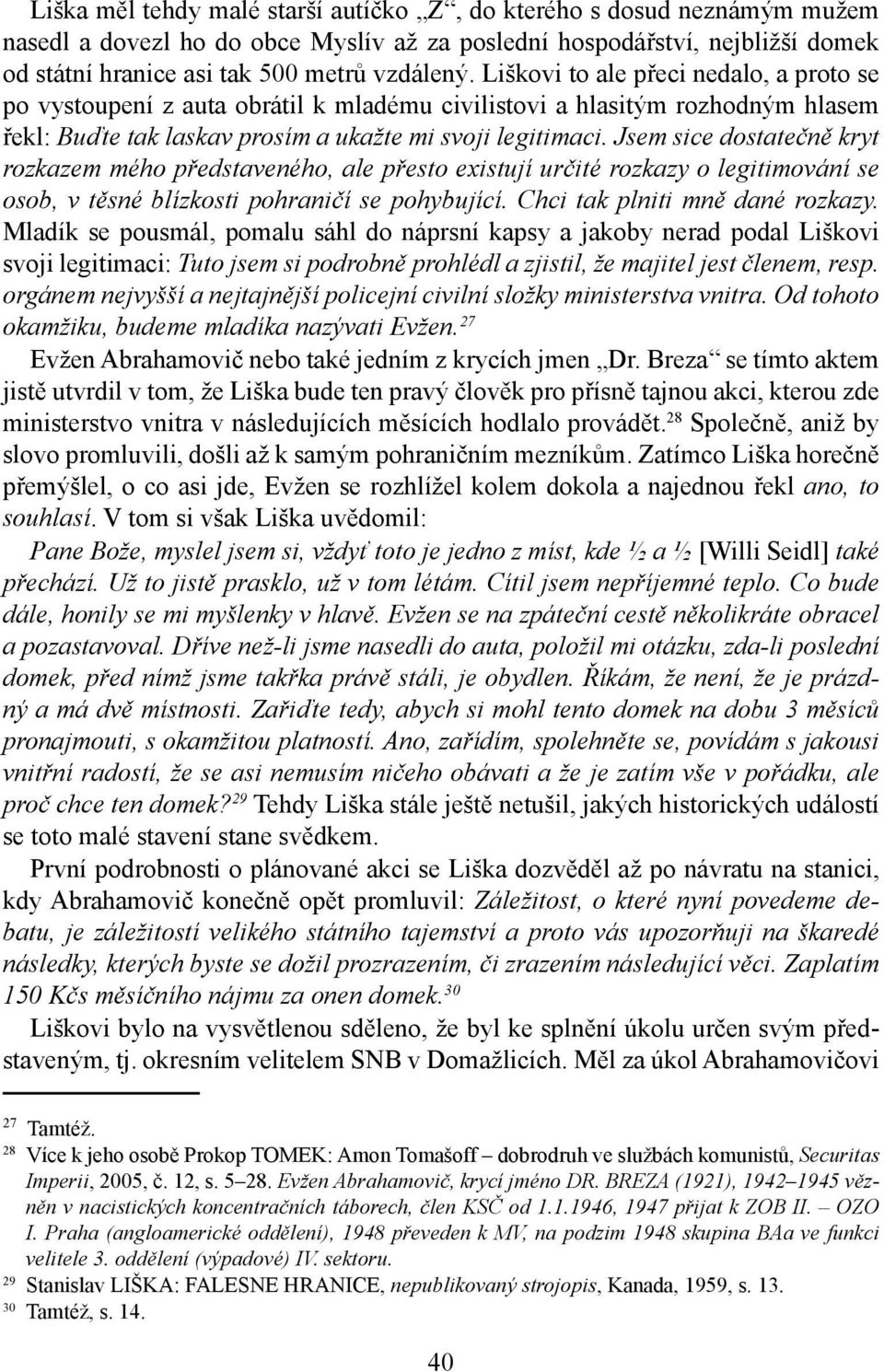 Jsem sice dostatečně kryt rozkazem mého představeného, ale přesto existují určité rozkazy o legitimování se osob, v těsné blízkosti pohraničí se pohybující. Chci tak plniti mně dané rozkazy.