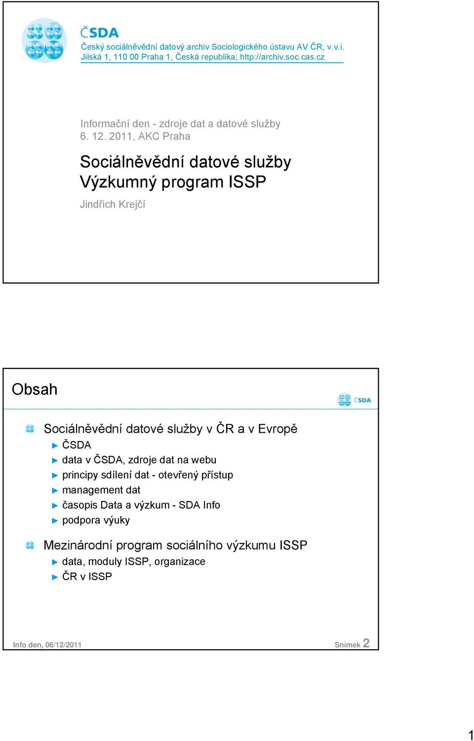 2011, AKC Praha Sociálněvědní datové služby Výzkumný program ISSP Jindřich Krejčí Obsah Sociálněvědní datové služby v ČR a v Evropě ČSDA data v