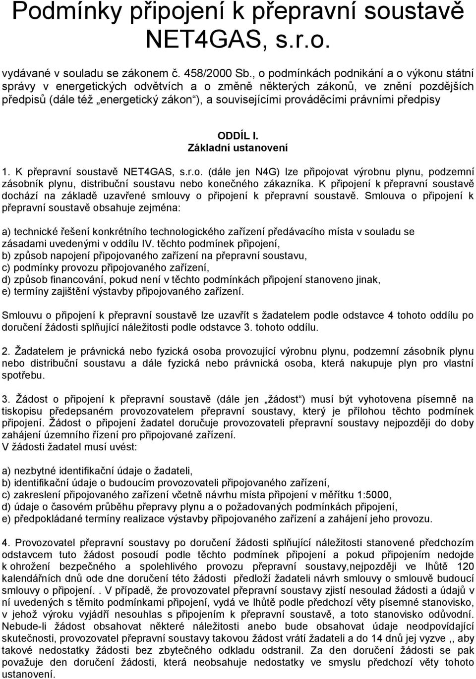 právními předpisy ODDÍL I. Základní ustanovení 1. K přepravní soustavě NET4GAS, s.r.o. (dále jen N4G) lze připojovat výrobnu plynu, podzemní zásobník plynu, distribuční soustavu nebo konečného zákazníka.