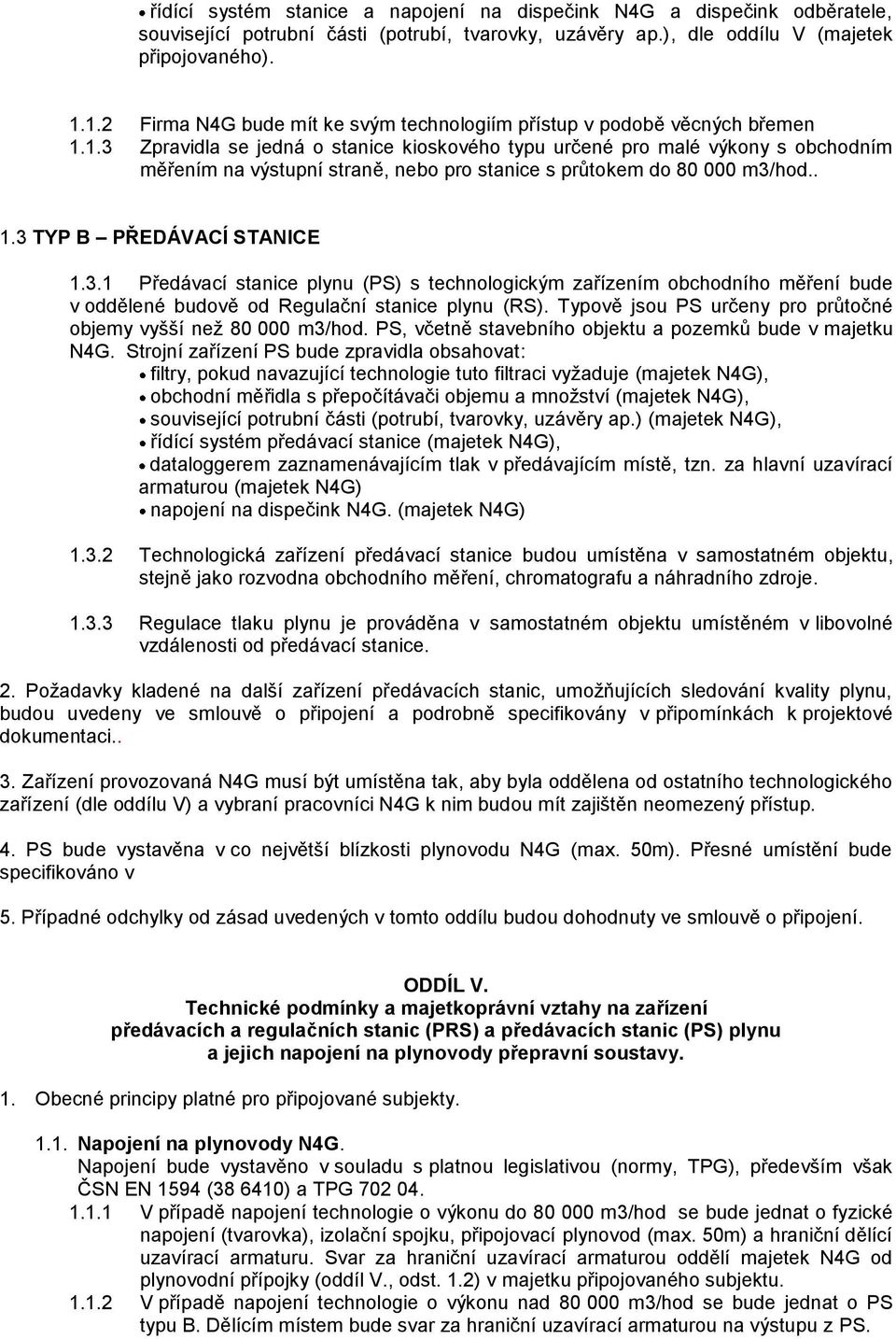 . 1.3 TYP B PŘEDÁVACÍ STANICE 1.3.1 Předávací stanice plynu (PS) s technologickým zařízením obchodního měření bude v oddělené budově od Regulační stanice plynu (RS).