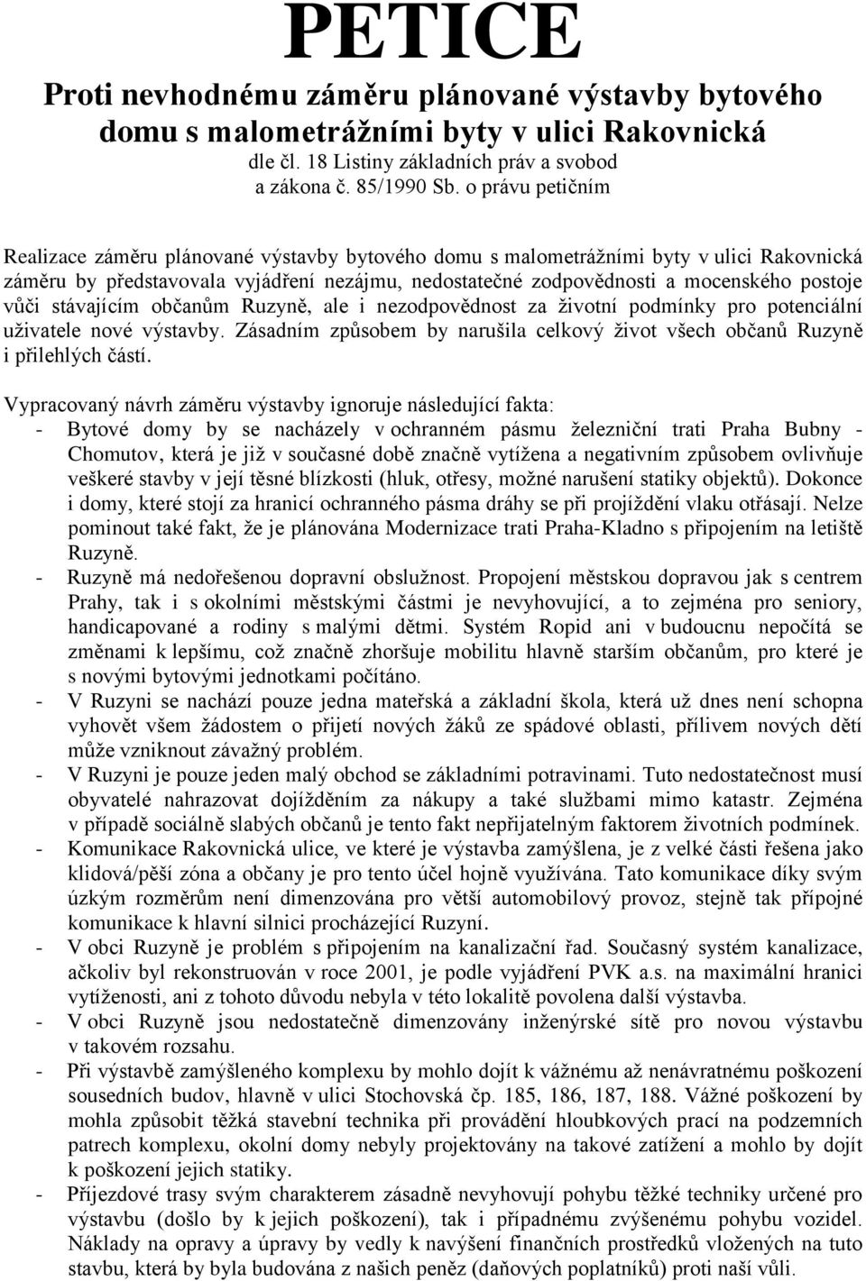 vůči stávajícím občanům Ruzyně, ale i nezodpovědnost za životní podmínky pro potenciální uživatele nové výstavby. Zásadním způsobem by narušila celkový život všech občanů Ruzyně i přilehlých částí.