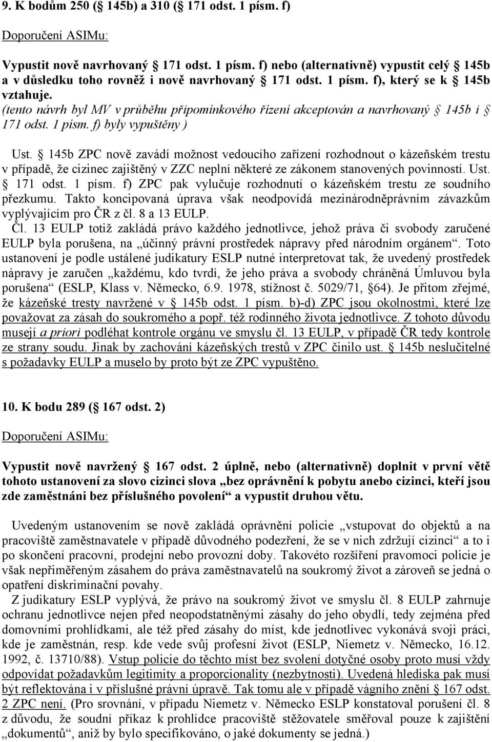 145b ZPC nově zavádí možnost vedoucího zařízení rozhodnout o kázeňském trestu v případě, že cizinec zajištěný v ZZC neplní některé ze zákonem stanovených povinností. Ust. 171 odst. 1 písm.