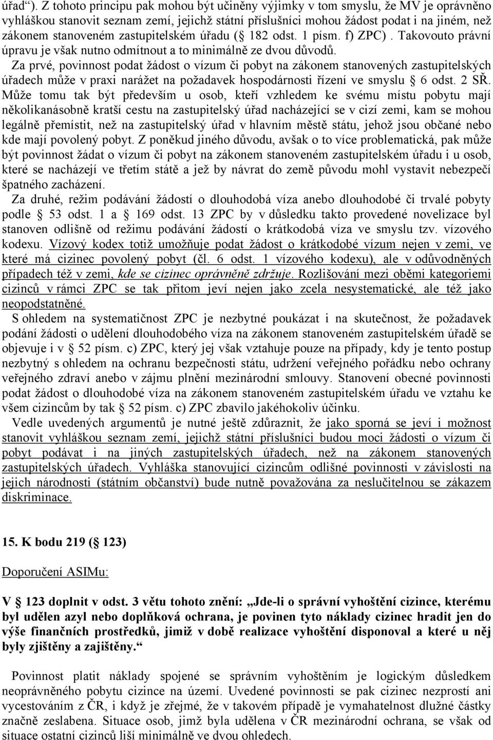 zastupitelském úřadu ( 182 odst. 1 písm. f) ZPC). Takovouto právní úpravu je však nutno odmítnout a to minimálně ze dvou důvodů.