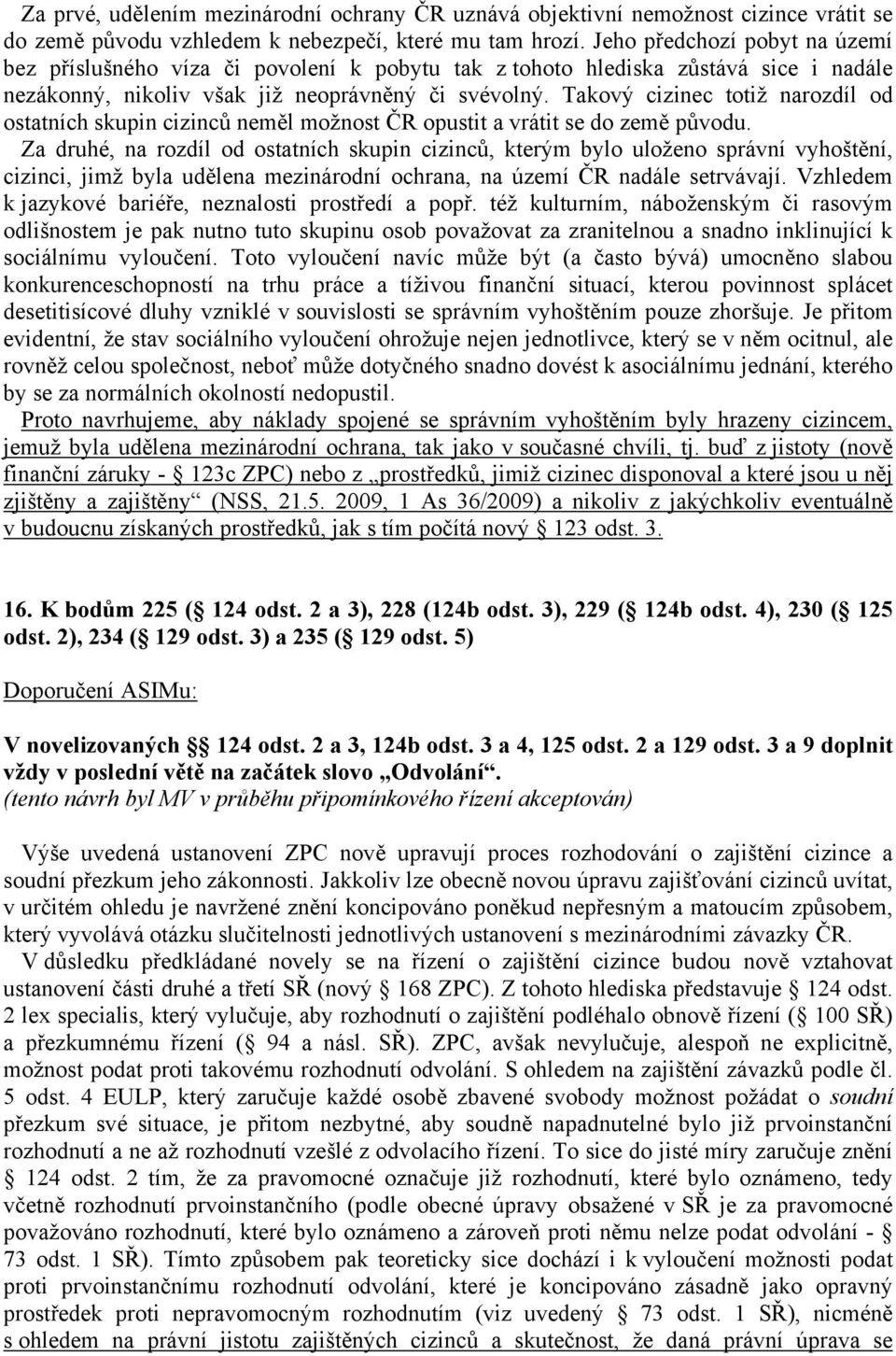 Takový cizinec totiž narozdíl od ostatních skupin cizinců neměl možnost ČR opustit a vrátit se do země původu.