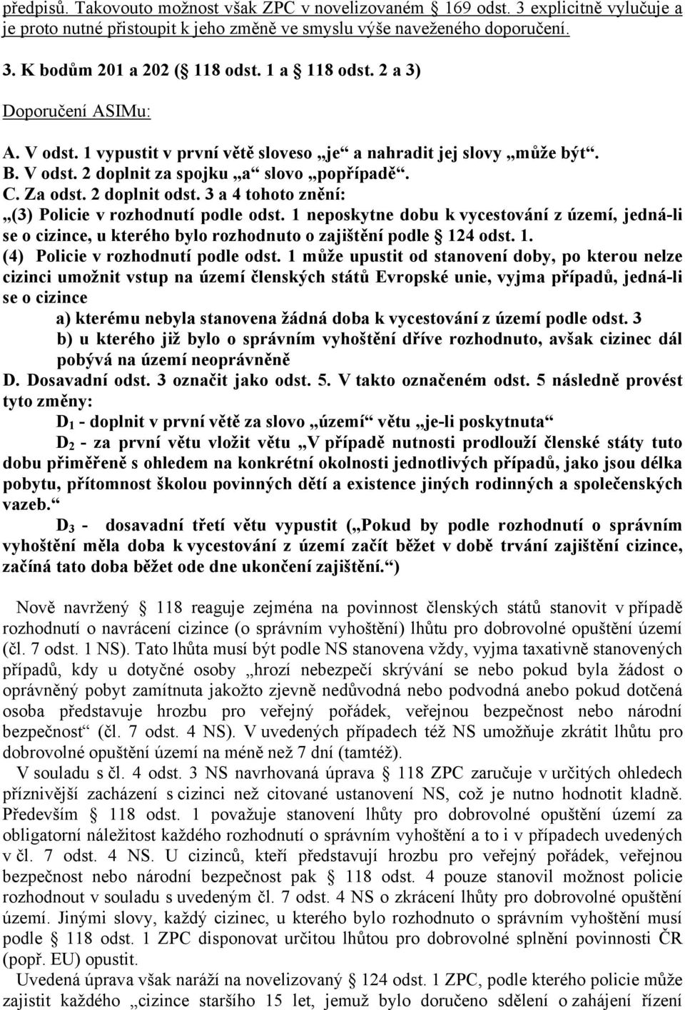 3 a 4 tohoto znění: (3) Policie v rozhodnutí podle odst. 1 neposkytne dobu k vycestování z území, jedná-li se o cizince, u kterého bylo rozhodnuto o zajištění podle 124 odst. 1. (4) Policie v rozhodnutí podle odst.