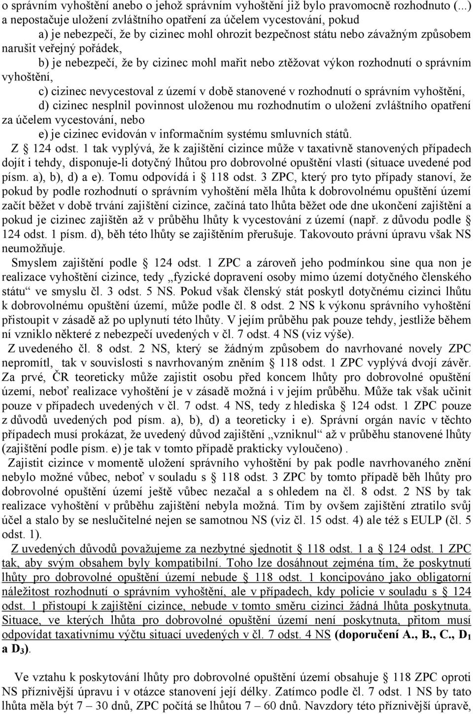 nebezpečí, že by cizinec mohl mařit nebo ztěžovat výkon rozhodnutí o správním vyhoštění, c) cizinec nevycestoval z území v době stanovené v rozhodnutí o správním vyhoštění, d) cizinec nesplnil