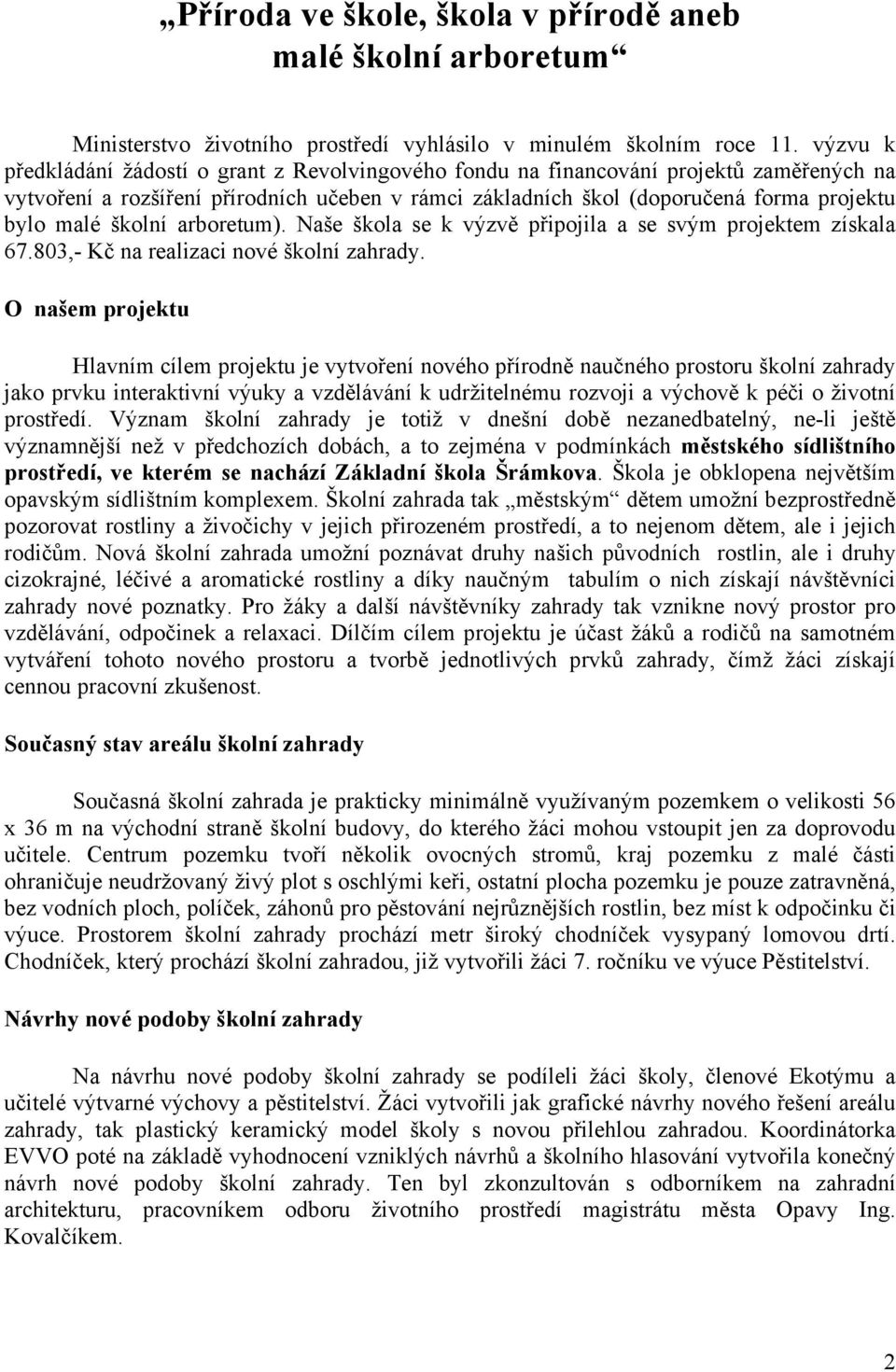 školní arboretum). Naše škola se k výzvě připojila a se svým projektem získala 67.803,- Kč na realizaci nové školní zahrady.