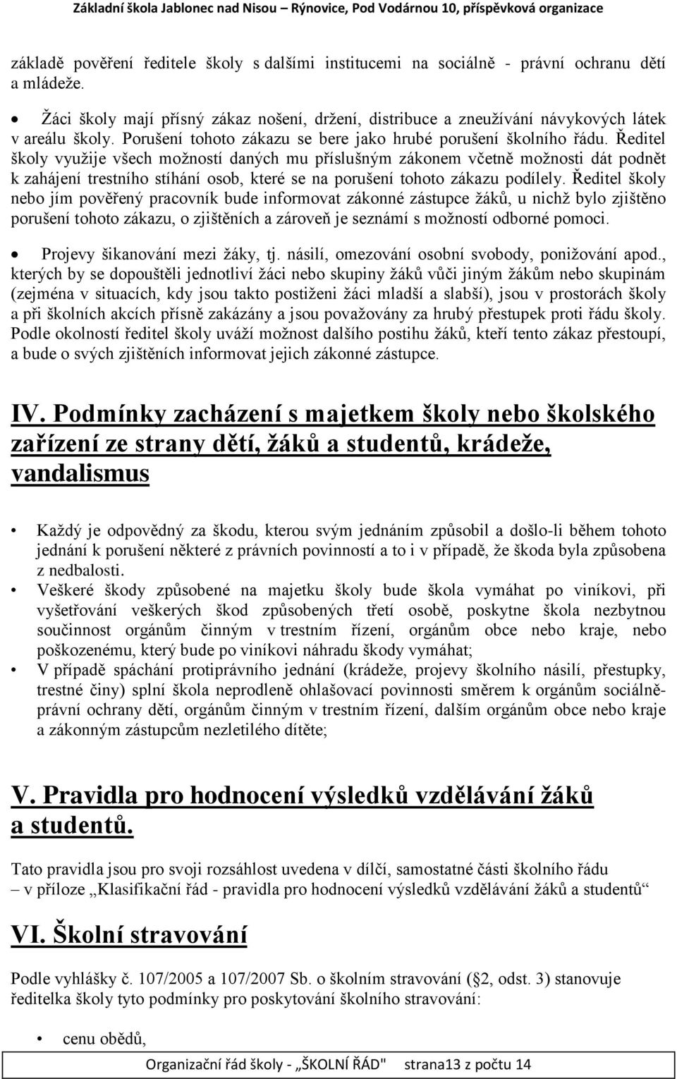 Ředitel školy využije všech možností daných mu příslušným zákonem včetně možnosti dát podnět k zahájení trestního stíhání osob, které se na porušení tohoto zákazu podílely.