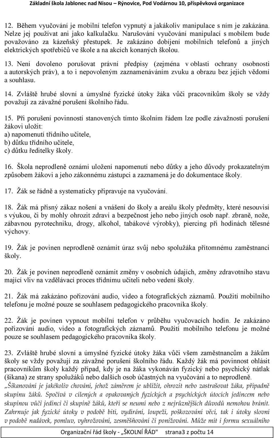 Není dovoleno porušovat právní předpisy (zejména v oblasti ochrany osobnosti a autorských práv), a to i nepovoleným zaznamenáváním zvuku a obrazu bez jejich vědomí a souhlasu. 14.