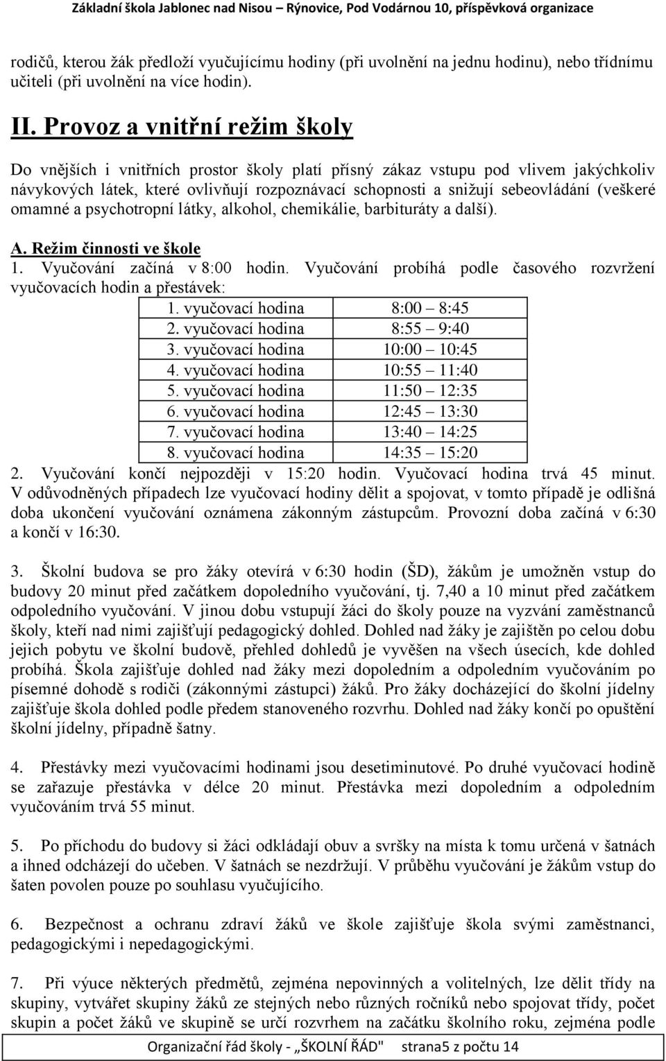 (veškeré omamné a psychotropní látky, alkohol, chemikálie, barbituráty a další). A. Režim činnosti ve škole 1. Vyučování začíná v 8:00 hodin.