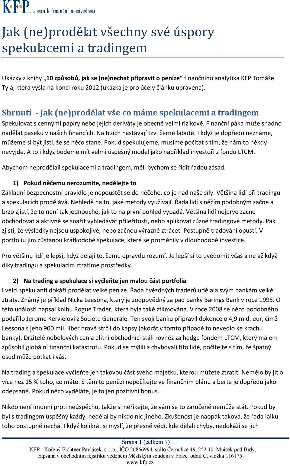 Finanční páka může snadno nadělat paseku v našich financích. Na trzích nastávají tzv. černé labutě. I když je dopředu neznáme, můžeme si být jistí, že se něco stane.