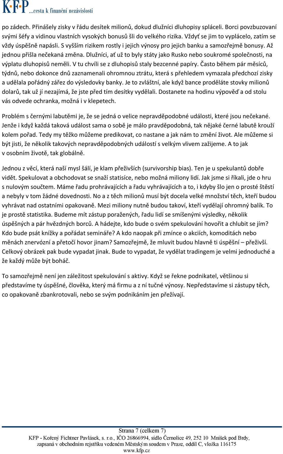 Dlužníci, ať už to byly státy jako Rusko nebo soukromé společnosti, na výplatu dluhopisů neměli. V tu chvíli se z dluhopisů staly bezcenné papíry.