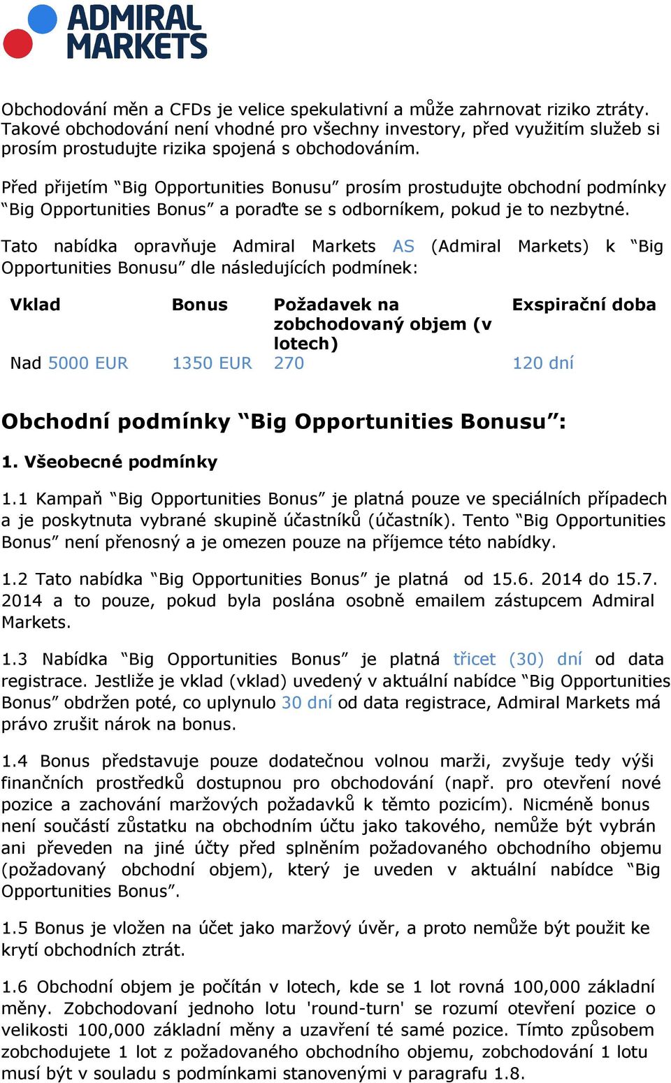 Před přijetím Big Opportunities Bonusu prosím prostudujte obchodní podmínky Big Opportunities Bonus a poraďte se s odborníkem, pokud je to nezbytné.