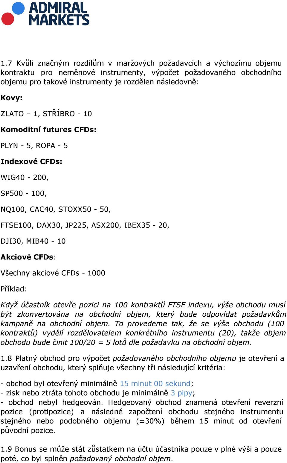 Všechny akciové CFDs - 1000 Příklad: Když účastník otevře pozici na 100 kontraktů FTSE indexu, výše obchodu musí být zkonvertována na obchodní objem, který bude odpovídat požadavkům kampaně na