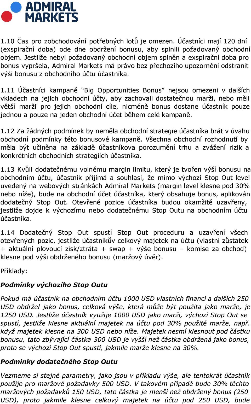 11 Účastníci kampaně Big Opportunities Bonus nejsou omezeni v dalších vkladech na jejich obchodní účty, aby zachovali dostatečnou marži, nebo měli větší marži pro jejich obchodní cíle, nicméně bonus