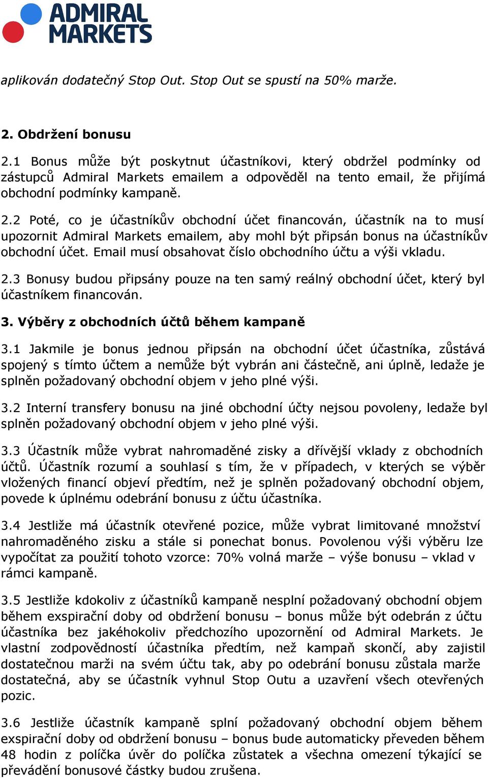 2 Poté, co je účastníkův obchodní účet financován, účastník na to musí upozornit Admiral Markets emailem, aby mohl být připsán bonus na účastníkův obchodní účet.