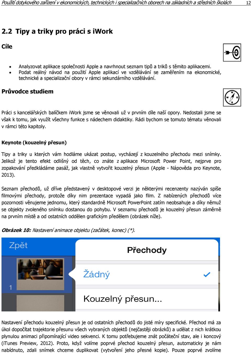 Podat reálný návod na použití Apple aplikací ve vzdělávání se zaměřením na ekonomické, technické a specializační obory v rámci sekundárního vzdělávání.