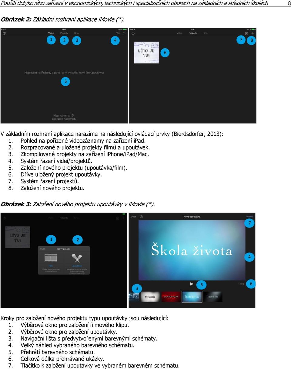 Zkompilované projekty na zařízení iphone/ipad/mac. 4. Systém řazení videí/projektů. 5. Založení nového projektu (upoutávka/film). 6. Dříve uložený projekt upoutávky. 7. Systém řazení projektů. 8.