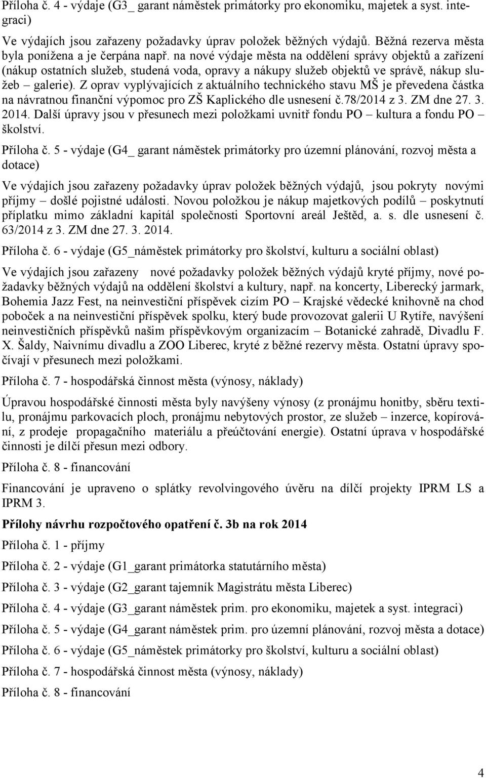 na nové výdaje města na oddělení správy objektů a zařízení (nákup ostatních služeb, studená voda, opravy a nákupy služeb objektů ve správě, nákup služeb galerie).