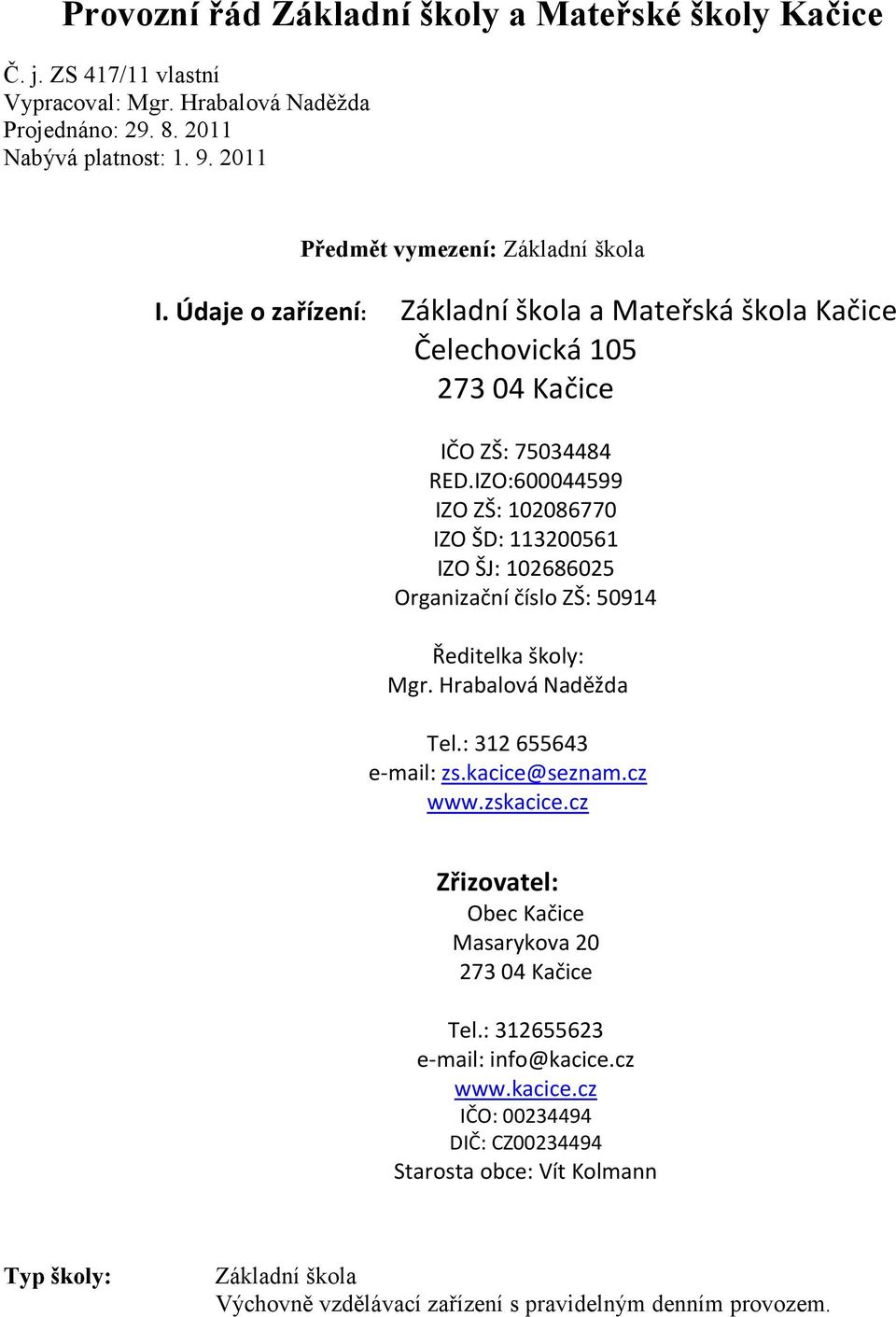 IZO:600044599 IZO ZŠ: 102086770 IZO ŠD: 113200561 IZO ŠJ: 102686025 Organizační číslo ZŠ: 50914 Ředitelka školy: Mgr. Hrabalová Naděžda Tel.: 312 655643 e-mail: zs.kacice@seznam.cz www.