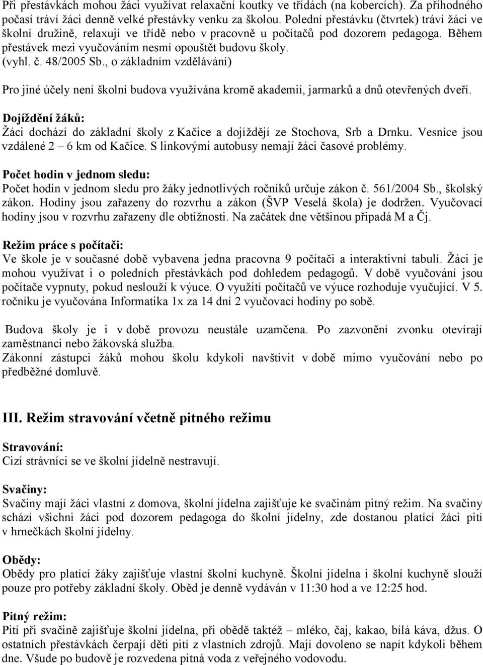 48/2005 Sb., o základním vzdělávání) Pro jiné účely není školní budova vyuţívána kromě akademií, jarmarků a dnů otevřených dveří.