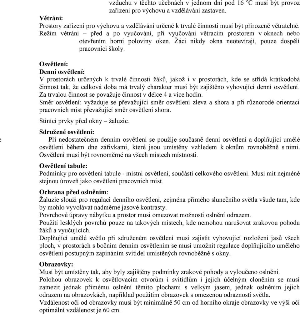 Reţim větrání před a po vyučování, při vyučování větracím prostorem v oknech nebo otevřením horní poloviny oken. Ţáci nikdy okna neotevírají, pouze dospělí pracovníci školy.