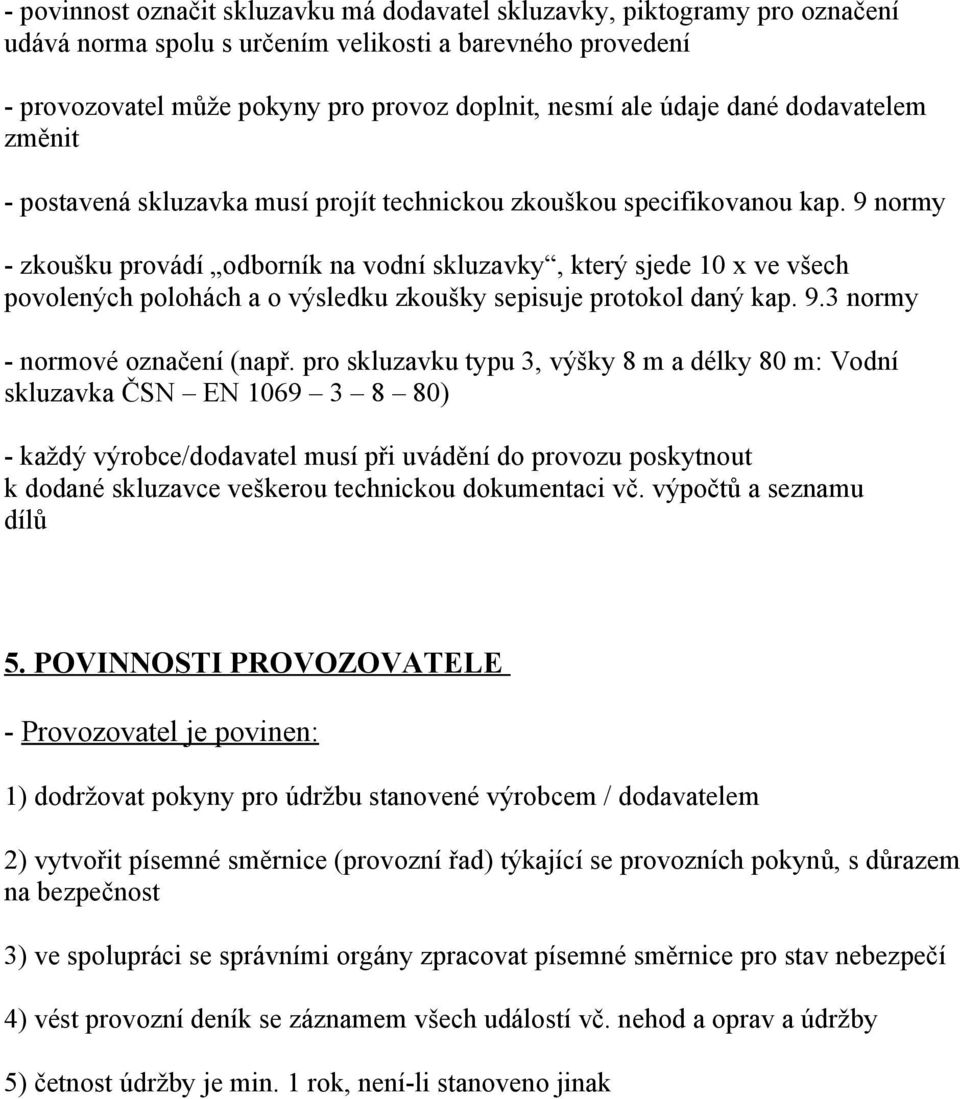 9 normy - zkoušku provádí odborník na vodní skluzavky, který sjede 10 x ve všech povolených polohách a o výsledku zkoušky sepisuje protokol daný kap. 9.3 normy - normové označení (např.