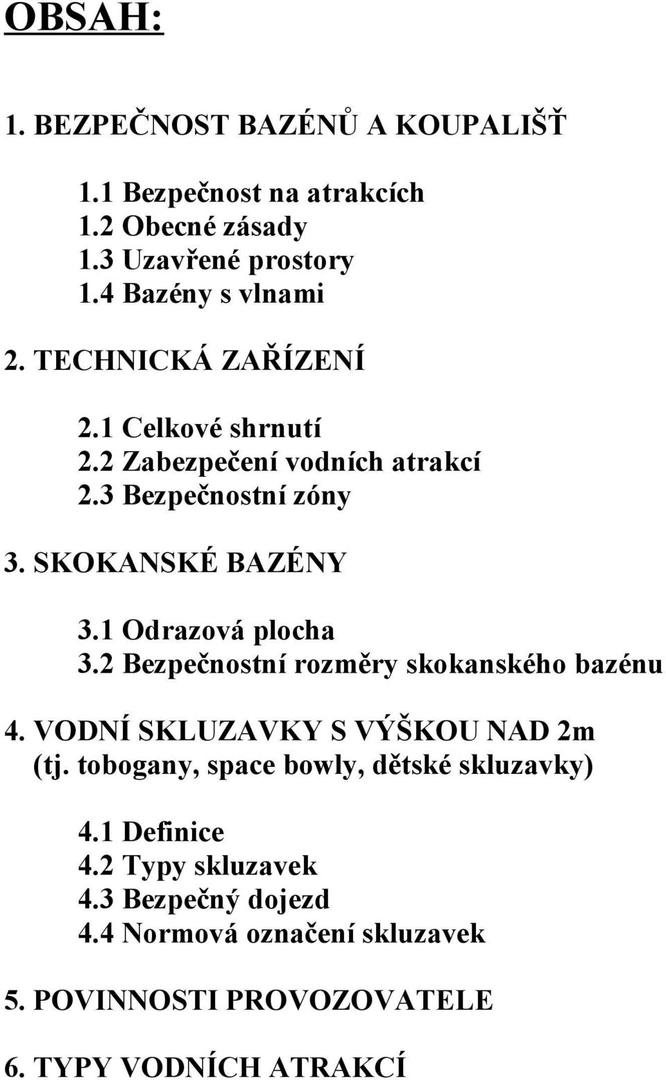 1 Odrazová plocha 3.2 Bezpečnostní rozměry skokanského bazénu 4. VODNÍ SKLUZAVKY S VÝŠKOU NAD 2m (tj.