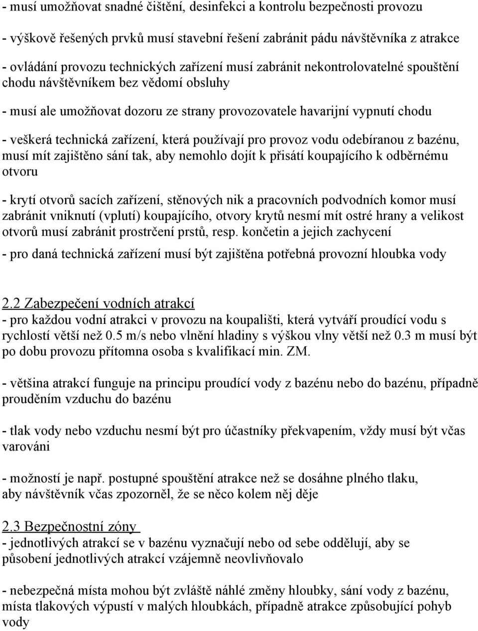 používají pro provoz vodu odebíranou z bazénu, musí mít zajištěno sání tak, aby nemohlo dojít k přisátí koupajícího k odběrnému otvoru - krytí otvorů sacích zařízení, stěnových nik a pracovních