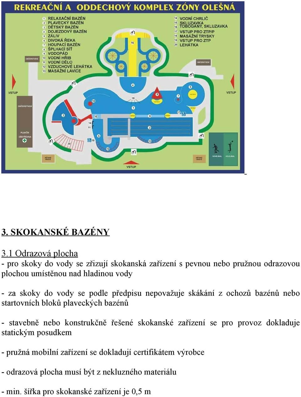 vody - za skoky do vody se podle předpisu nepovažuje skákání z ochozů bazénů nebo startovních bloků plaveckých bazénů - stavebně