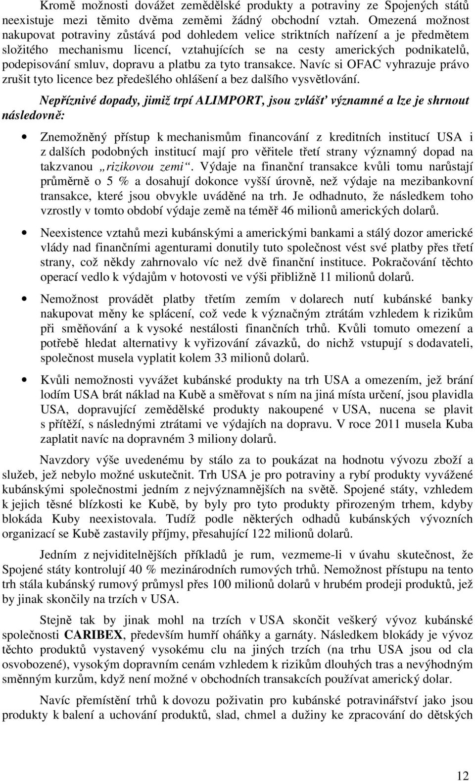 dopravu a platbu za tyto transakce. Navíc si OFAC vyhrazuje právo zrušit tyto licence bez předešlého ohlášení a bez dalšího vysvětlování.