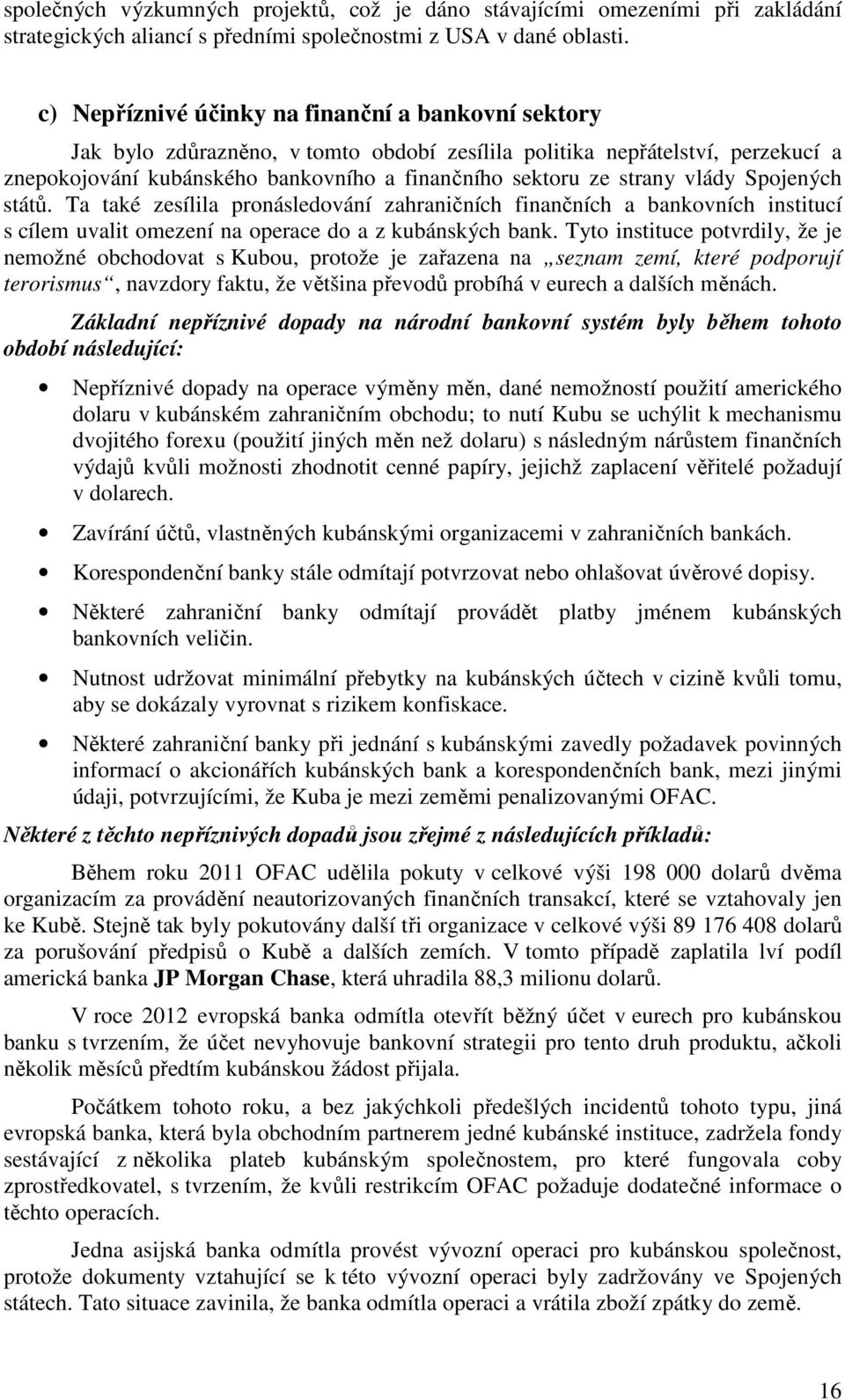 vlády Spojených států. Ta také zesílila pronásledování zahraničních finančních a bankovních institucí s cílem uvalit omezení na operace do a z kubánských bank.