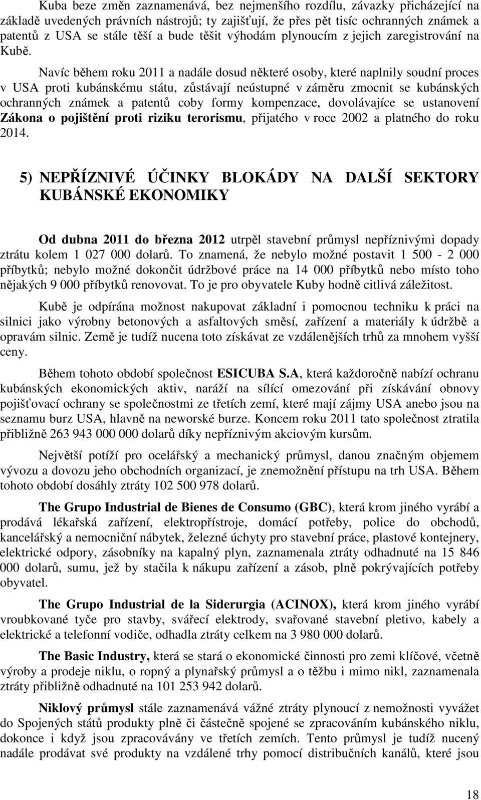 Navíc během roku 2011 a nadále dosud některé osoby, které naplnily soudní proces v USA proti kubánskému státu, zůstávají neústupné v záměru zmocnit se kubánských ochranných známek a patentů coby