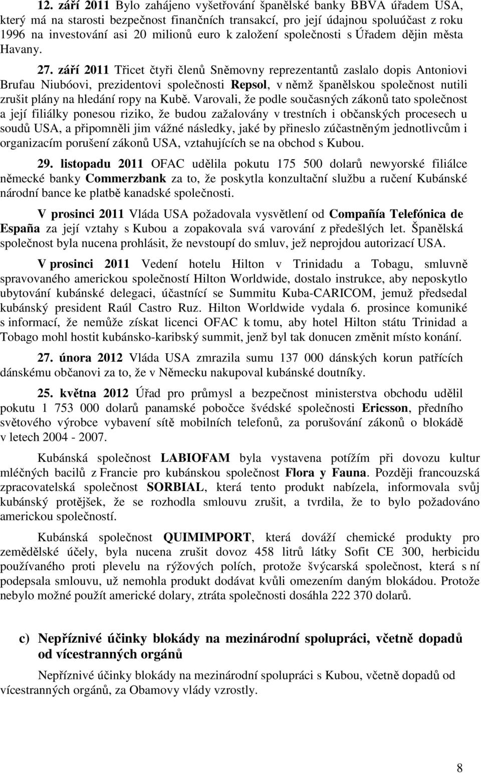 září 2011 Třicet čtyři členů Sněmovny reprezentantů zaslalo dopis Antoniovi Brufau Niubóovi, prezidentovi společnosti Repsol, v němž španělskou společnost nutili zrušit plány na hledání ropy na Kubě.