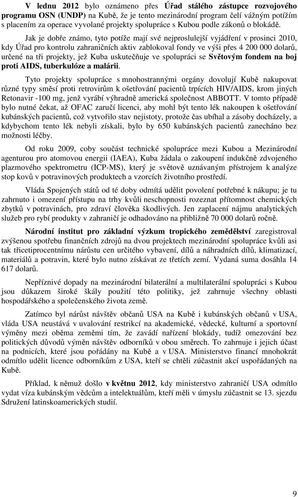 Jak je dobře známo, tyto potíže mají své nejproslulejší vyjádření v prosinci 2010, kdy Úřad pro kontrolu zahraničních aktiv zablokoval fondy ve výši přes 4 200 000 dolarů, určené na tři projekty, jež