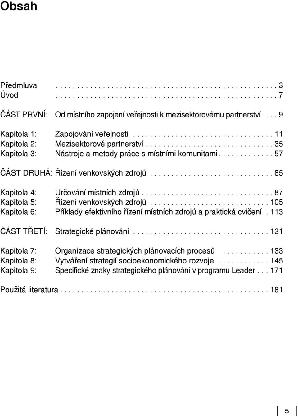 ............ 57 ČÁST DRUHÁ: Řízení venkovských zdrojů............................. 85 Kapitola 4: Určování místních zdrojů............................... 87 Kapitola 5: Řízení venkovských zdrojů.