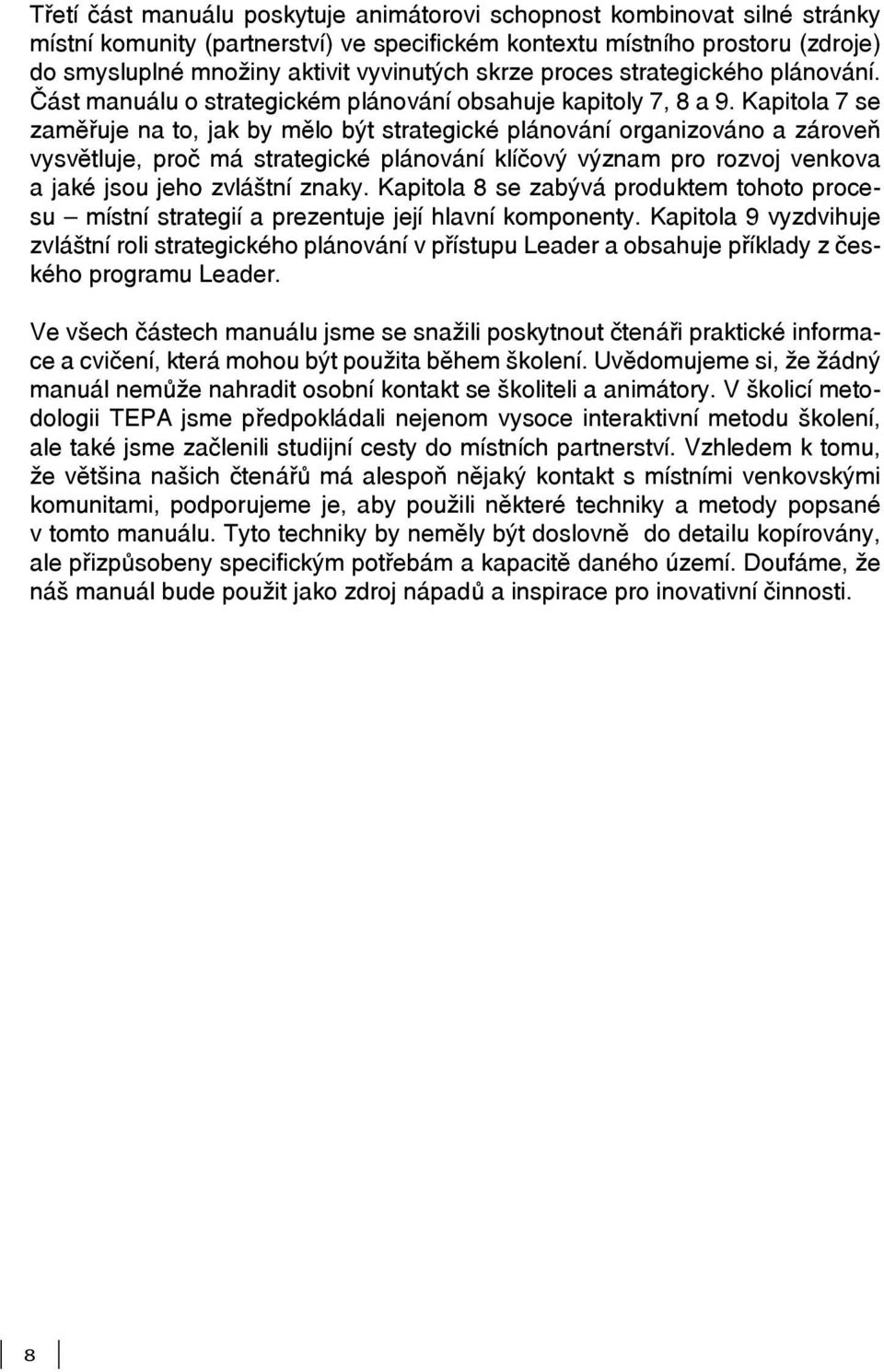 Kapitola 7 se zaměřuje na to, jak by mělo být strategické plánování organizováno a zároveň vysvětluje, proč má strategické plánování klíčový význam pro rozvoj venkova a jaké jsou jeho zvláštní znaky.