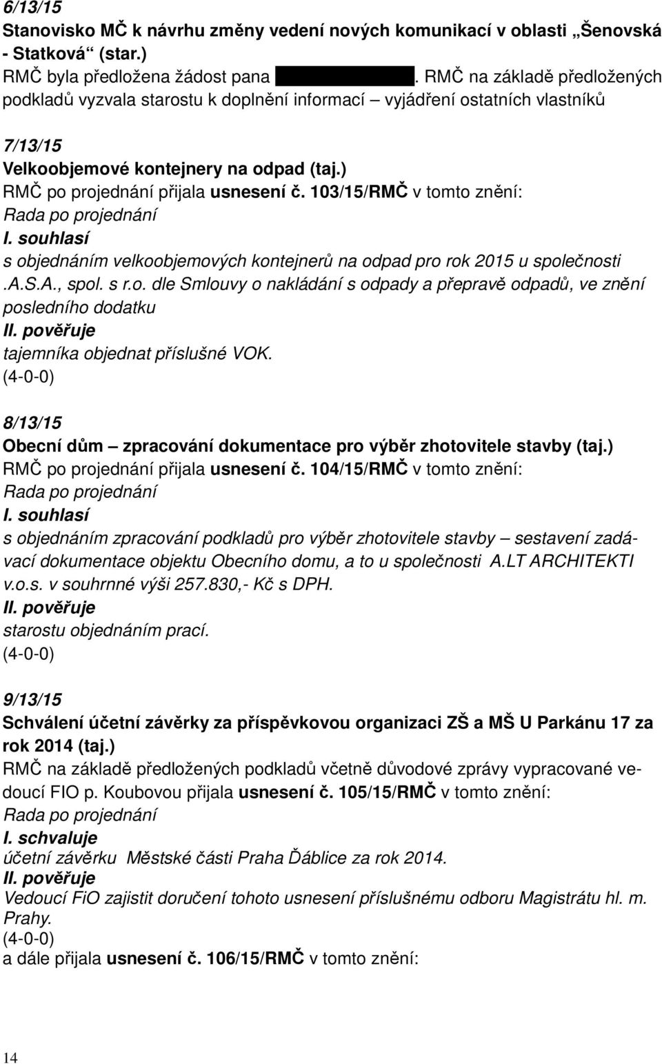 103/15/RMČ v tomto znění: I. souhlasí s objednáním velkoobjemových kontejnerů na odpad pro rok 2015 u společnosti.a.s.a., spol. s r.o. dle Smlouvy o nakládání s odpady a přepravě odpadů, ve znění posledního dodatku tajemníka objednat příslušné VOK.