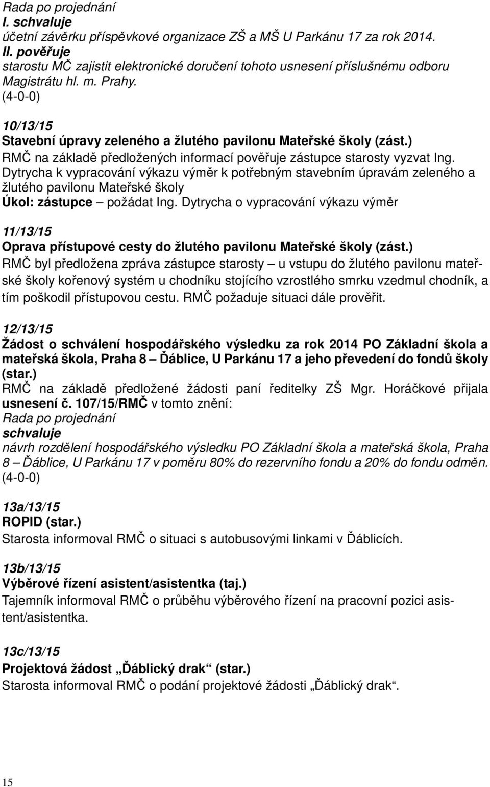 Dytrycha k vypracování výkazu výměr k potřebným stavebním úpravám zeleného a žlutého pavilonu Mateřské školy Úkol: zástupce požádat Ing.