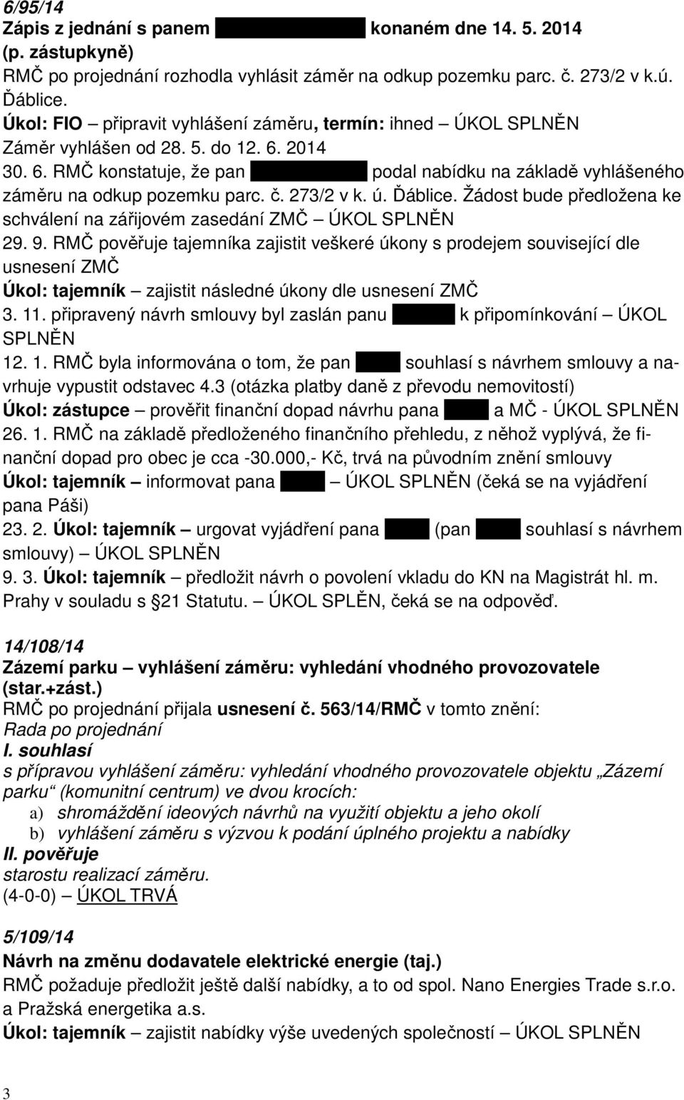 2014 30. 6. RMČ konstatuje, že pan xxxxxxxxxxxxx podal nabídku na základě vyhlášeného záměru na odkup pozemku parc. č. 273/2 v k. ú. Ďáblice.