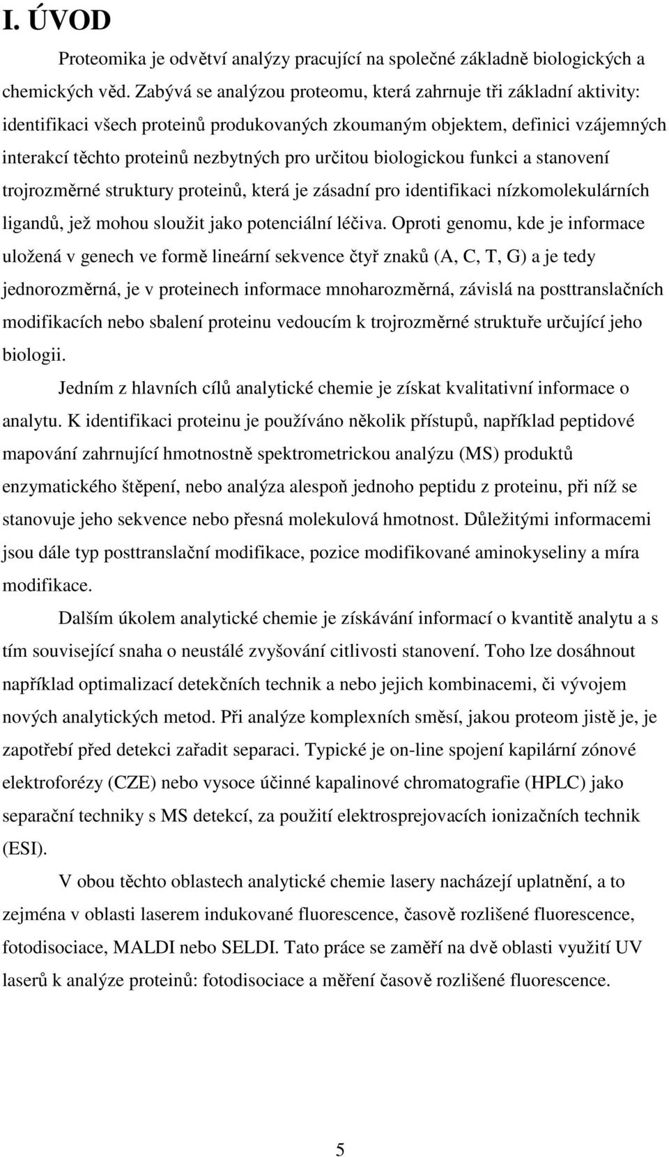 biologickou funkci a stanovení trojrozměrné struktury proteinů, která je zásadní pro identifikaci nízkomolekulárních ligandů, jež mohou sloužit jako potenciální léčiva.